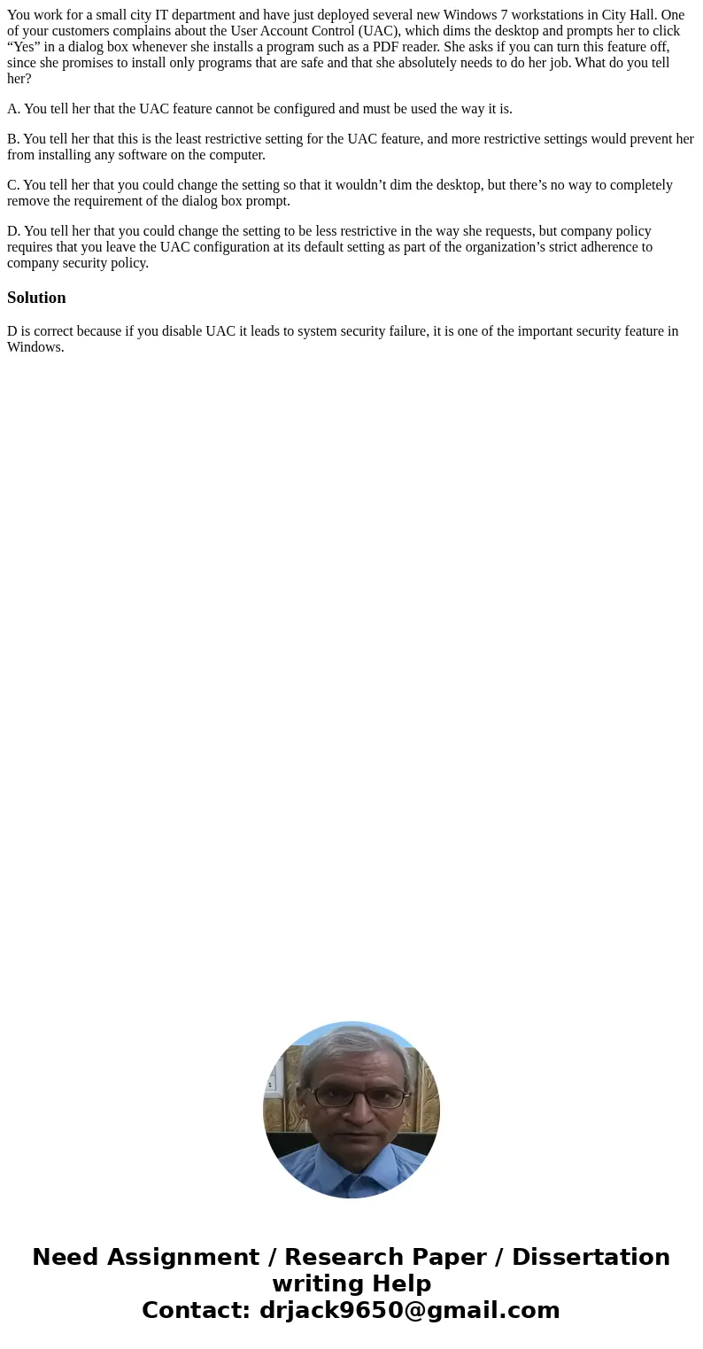 You work for a small city IT department and have just deployed several new Windows 7 workstations in City Hall. One of your customers complains about the User A