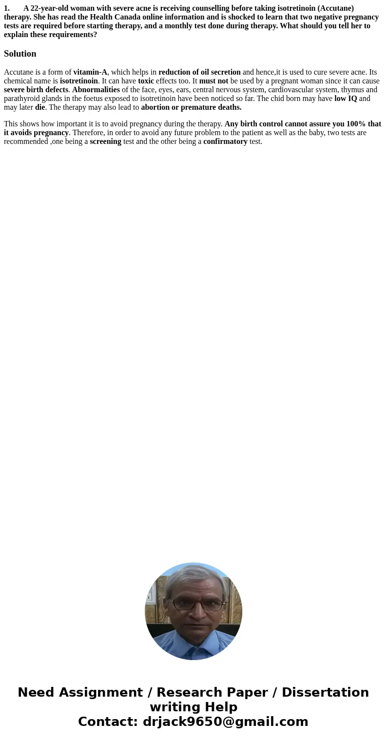 1. A 22-year-old woman with severe acne is receiving counselling before taking isotretinoin (Accutane) therapy. She has read the Health Canada online informatio