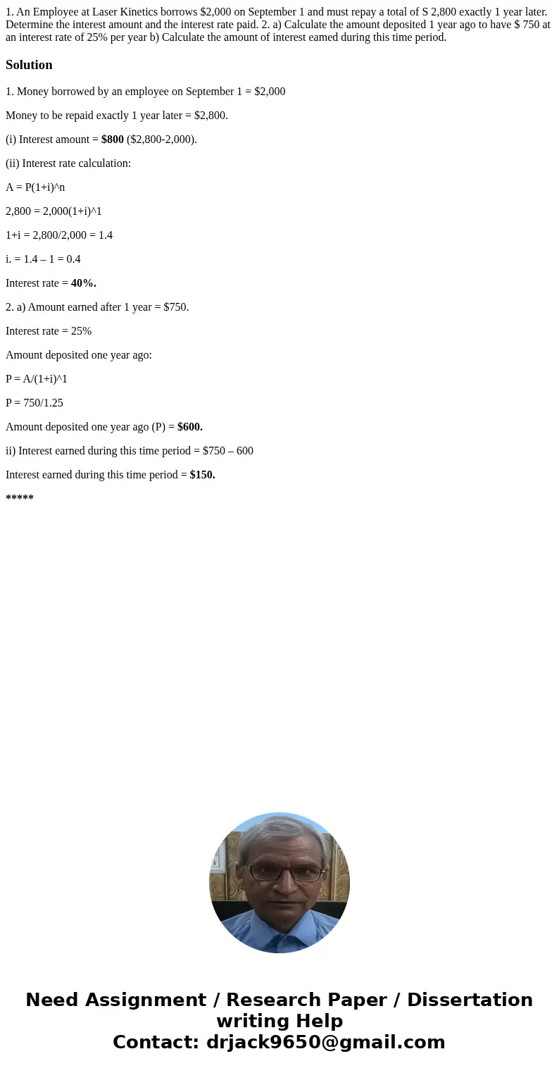  1. An Employee at Laser Kinetics borrows $2,000 on September 1 and must repay a total of S 2,800 exactly 1 year later. Determine the interest amount and the in