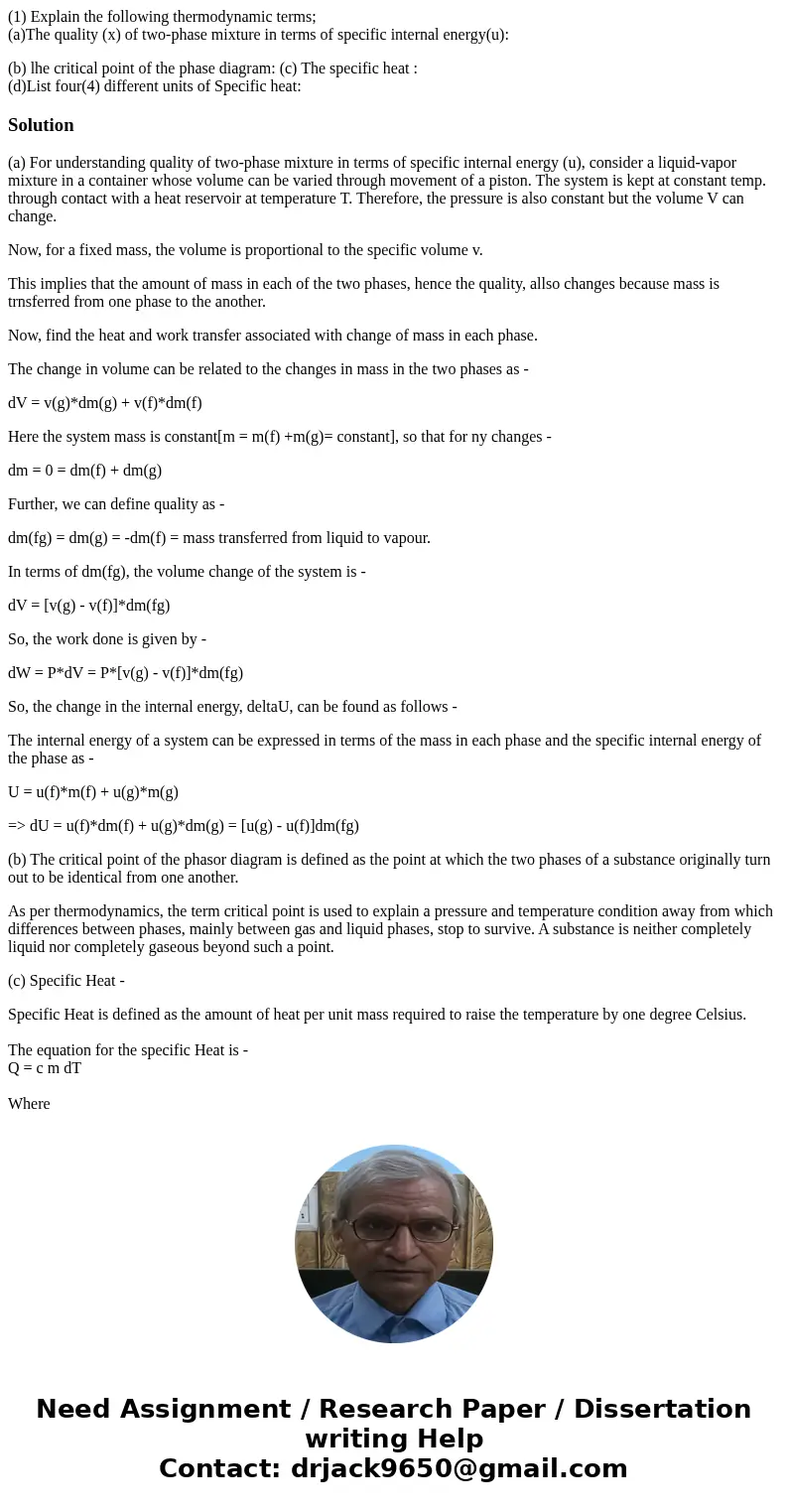 (1) Explain the following thermodynamic terms; (a)The quality (x) of two-phase mixture in terms of specific internal energy(u): (b) lhe critical point of the ph (1) Explain the following thermodynamic terms; (a)The quality (x) of two-phase mixture in terms of specific internal energy(u): (b) lhe critical point of the ph