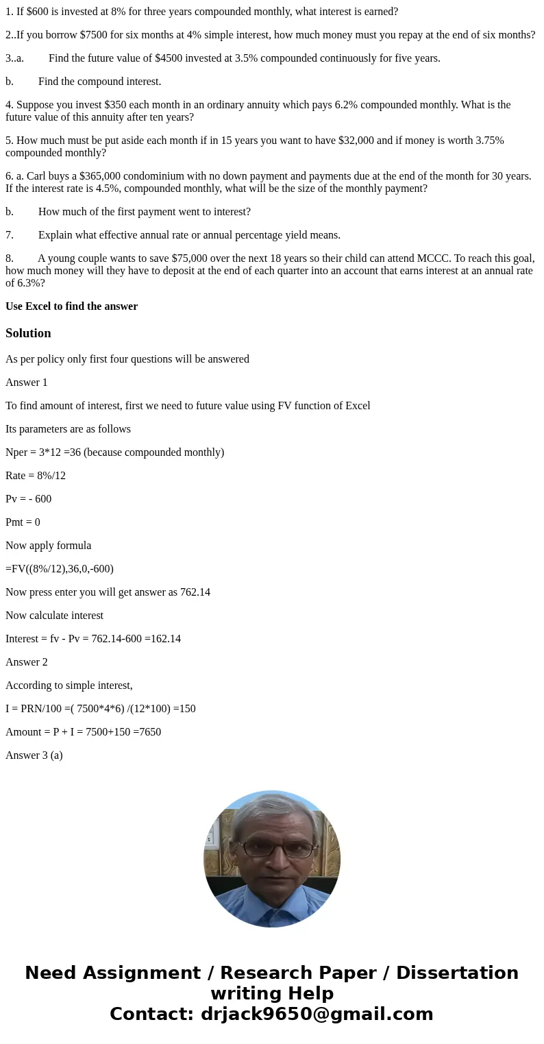 1. If $600 is invested at 8% for three years compounded monthly, what interest is earned? 2..If you borrow $7500 for six months at 4% simple interest, how much 