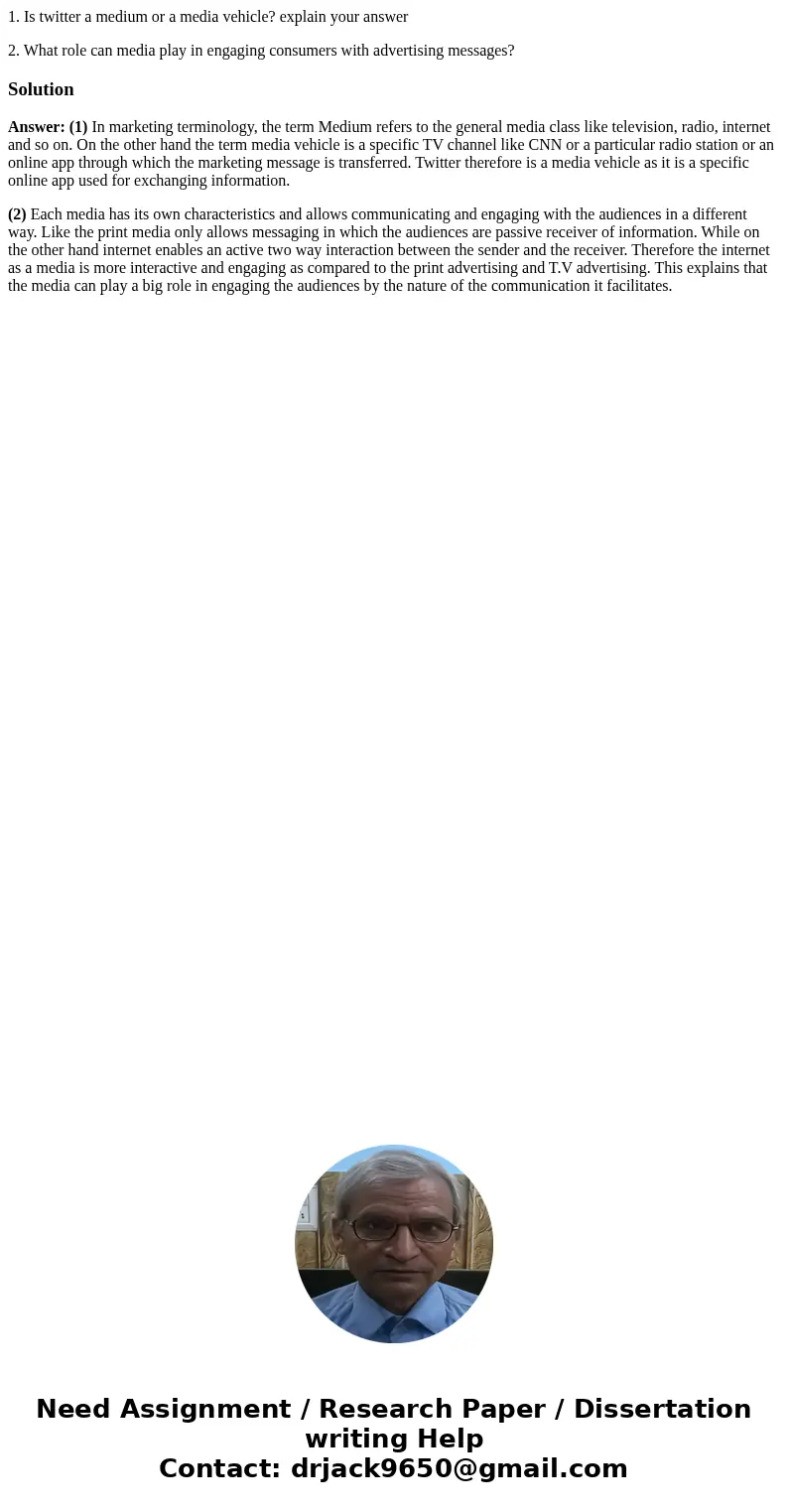 1. Is twitter a medium or a media vehicle? explain your answer 2. What role can media play in engaging consumers with advertising messages?SolutionAnswer: (1) I