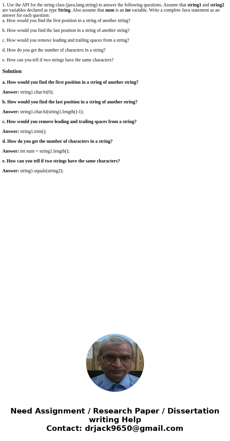 1. Use the API for the string class (java.lang.string) to answer the following questions. Assume that string1 and string2 are variables declared as type String. 1. Use the API for the string class (java.lang.string) to answer the following questions. Assume that string1 and string2 are variables declared as type String.