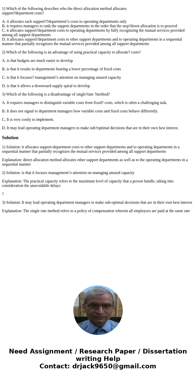 1) Which of the following describes who the direct allocation method allocates support?department costs? A. it allocates each support??department\'s costs to o  1) Which of the following describes who the direct allocation method allocates support?department costs? A. it allocates each support??department\'s costs to o