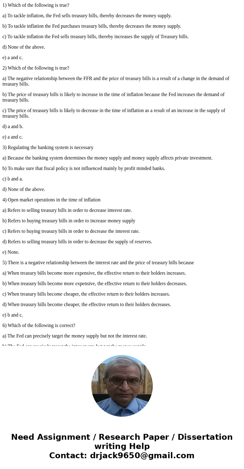 1) Which of the following is true? a) To tackle inflation, the Fed sells treasury bills, thereby decreases the money supply. b) To tackle inflation the Fed purc