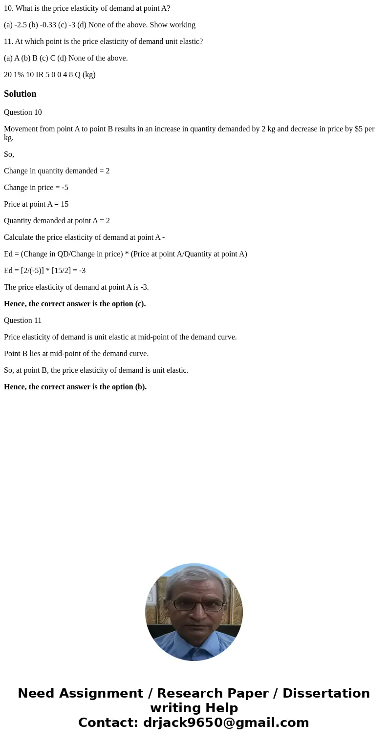 10. What is the price elasticity of demand at point A? (a) -2.5 (b) -0.33 (c) -3 (d) None of the above. Show working 11. At which point is the price elasticity 
