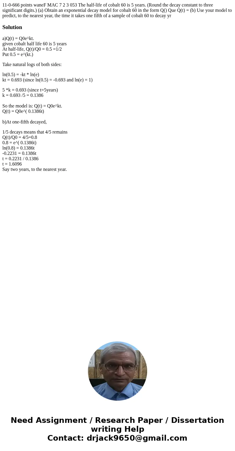 11-0-666 points waneF MAC 7 2 3 053 The half-life of cobalt 60 is 5 years. (Round the decay constant to three significant digits.) (a) Obtain an exponential de  11-0-666 points waneF MAC 7 2 3 053 The half-life of cobalt 60 is 5 years. (Round the decay constant to three significant digits.) (a) Obtain an exponential de
