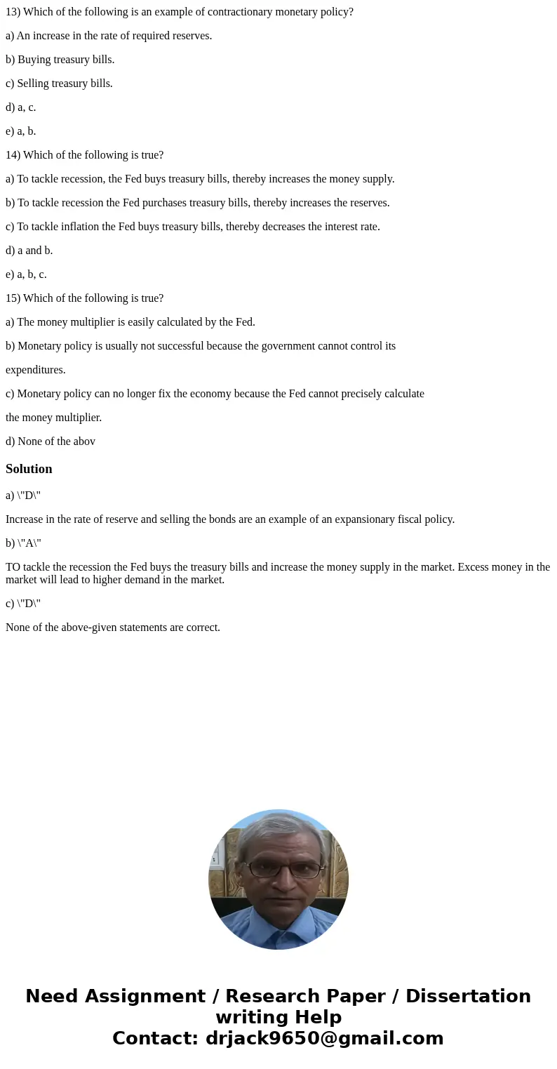 13) Which of the following is an example of contractionary monetary policy? a) An increase in the rate of required reserves. b) Buying treasury bills. c) Sellin