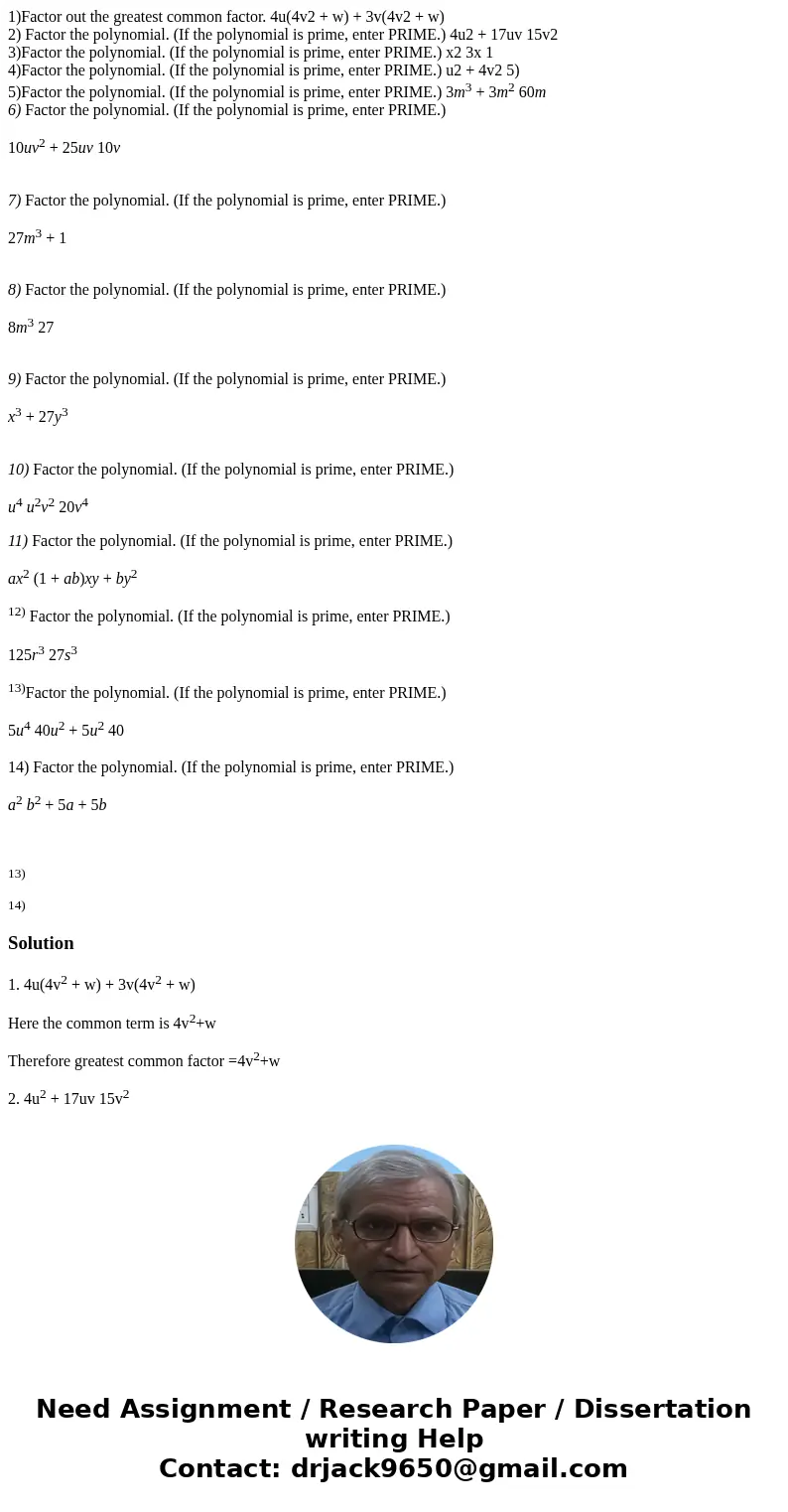 1)Factor out the greatest common factor. 4u(4v2 + w) + 3v(4v2 + w) 2) Factor the polynomial. (If the polynomial is prime, enter PRIME.) 4u2 + 17uv 15v2 3)Factor