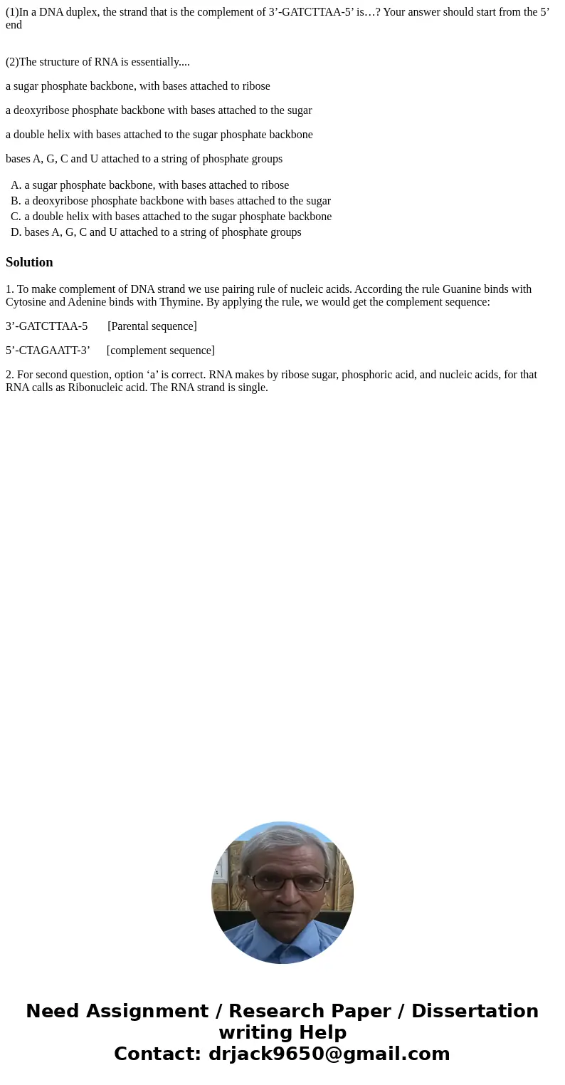 (1)In a DNA duplex, the strand that is the complement of 3’-GATCTTAA-5’ is…? Your answer should start from the 5’ end (2)The structure of RNA is essentially....
