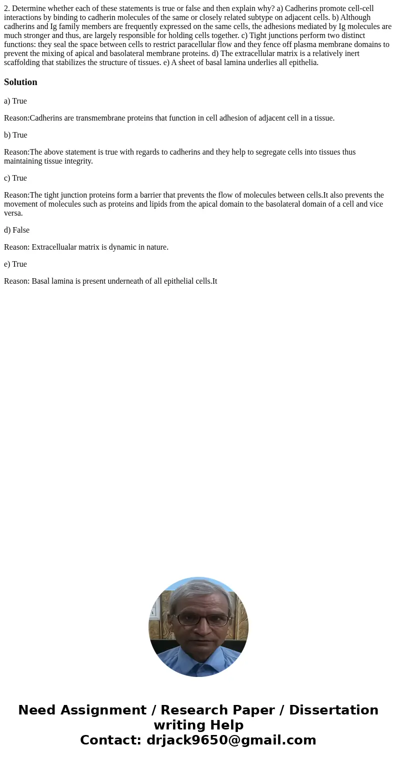 2. Determine whether each of these statements is true or false and then explain why? a) Cadherins promote cell-cell interactions by binding to cadherin molecule 2. Determine whether each of these statements is true or false and then explain why? a) Cadherins promote cell-cell interactions by binding to cadherin molecule