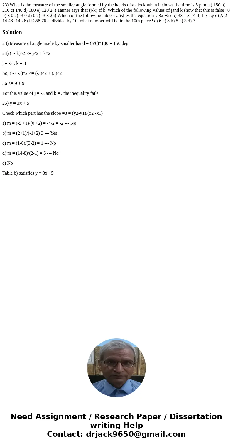  23) What is the measure of the smaller angle formed by the hands of a clock when it shows the time is 5 p.m. a) 150 b) 210 c) 140 d) 180 e) 120 24) Tanner says