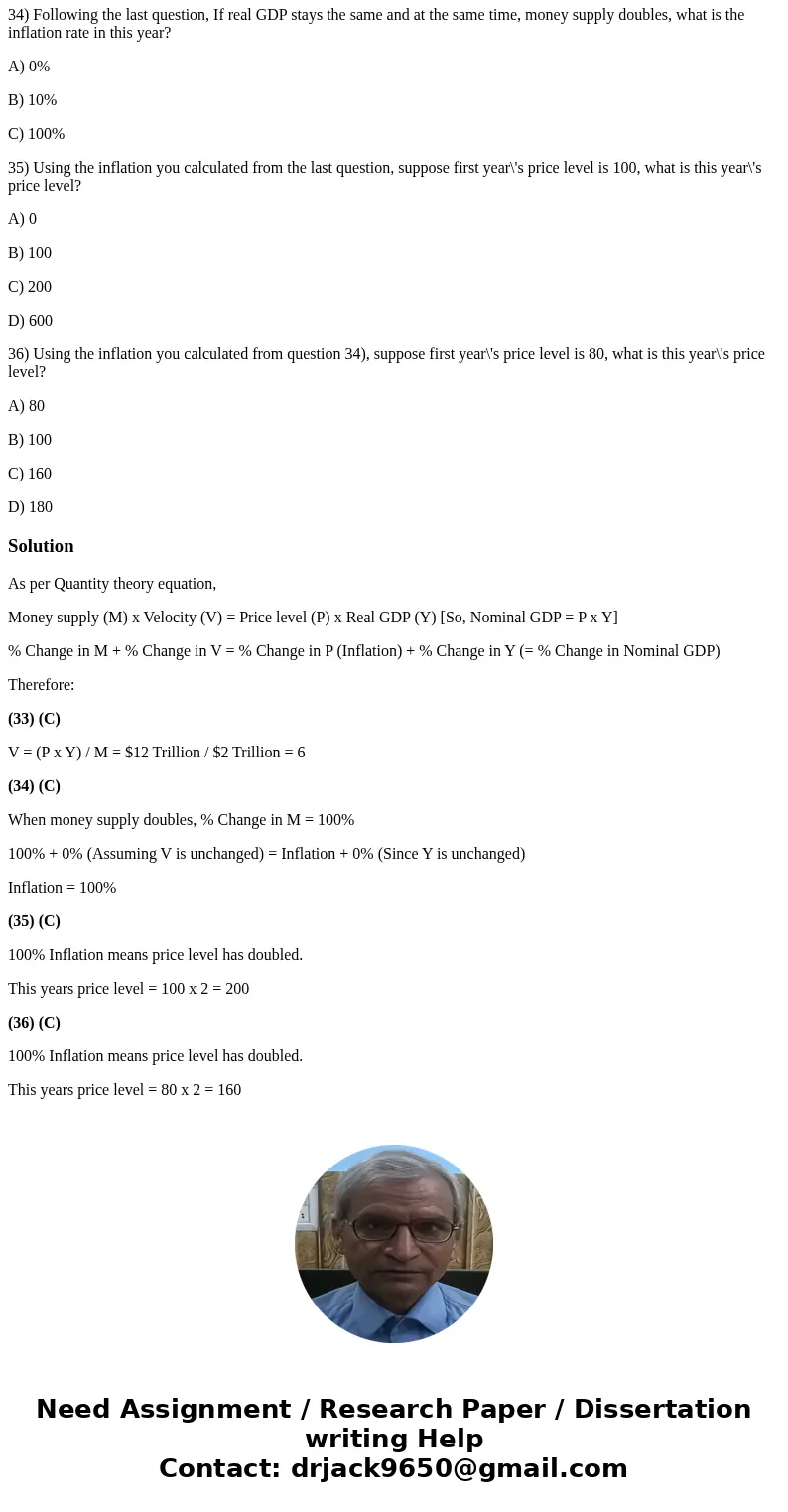33) Suppose nominal GDP is $12 trillion and the money supply is $2 trillion. What is the velocity of money? A) 0.17 B) 2 C) 6 D) it cannot be calculated 34) Fol
