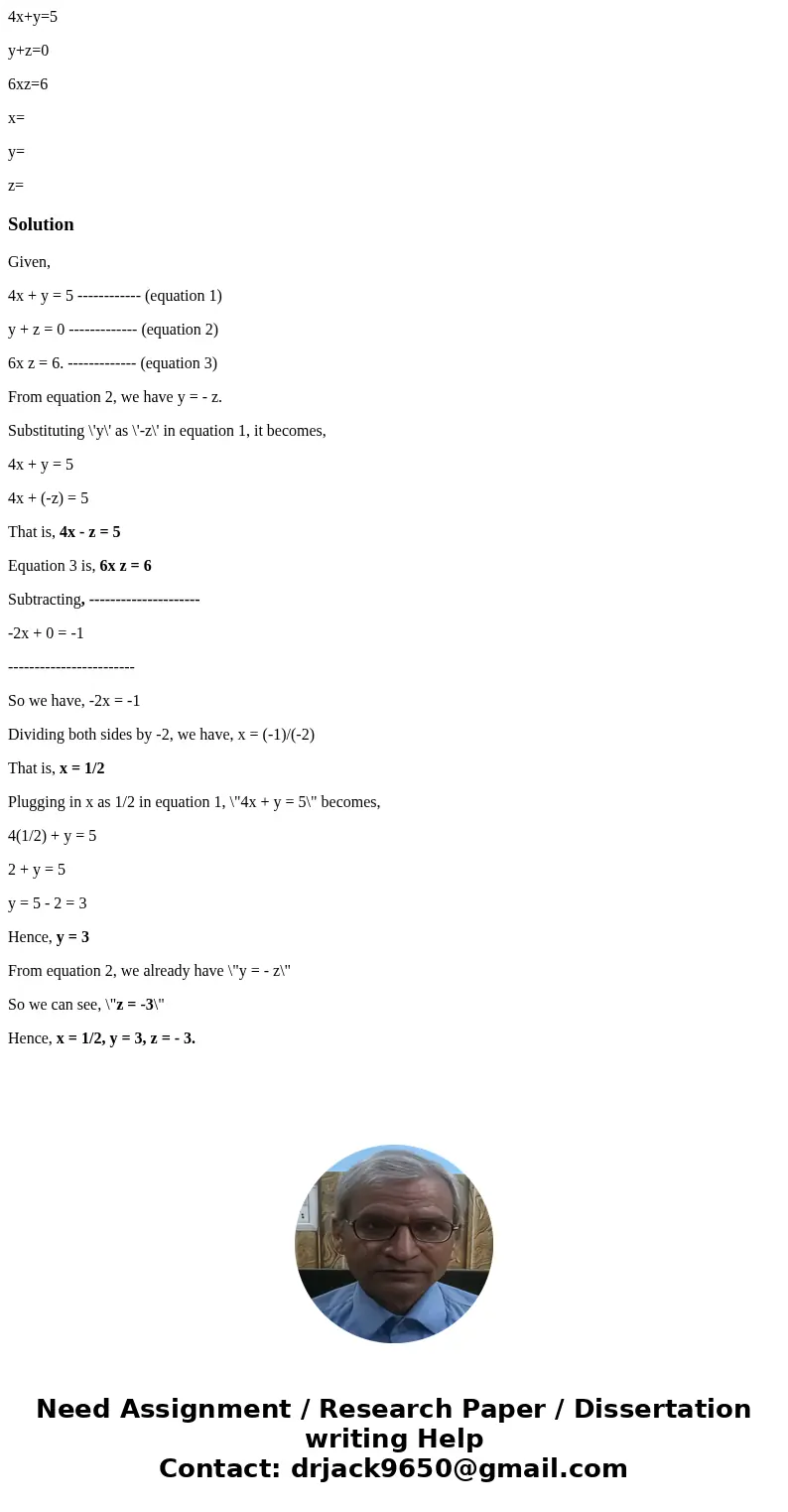 4x+y=5 y+z=0 6xz=6 x= y= z=SolutionGiven, 4x + y = 5 ------------ (equation 1) y + z = 0 ------------- (equation 2) 6x z = 6. ------------- (equation 3) From eq