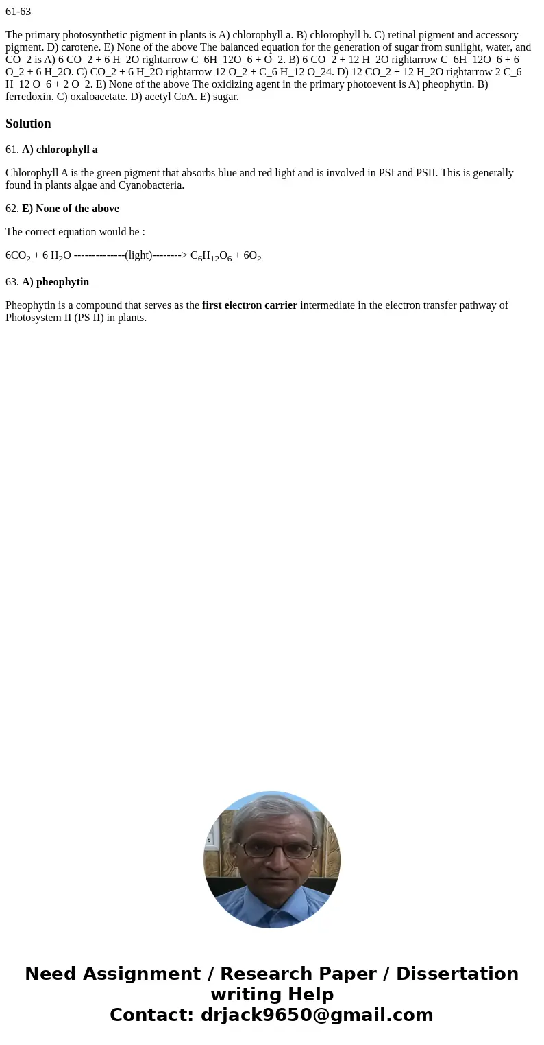 61-63 The primary photosynthetic pigment in plants is A) chlorophyll a. B) chlorophyll b. C) retinal pigment and accessory pigment. D) carotene. E) None of the 