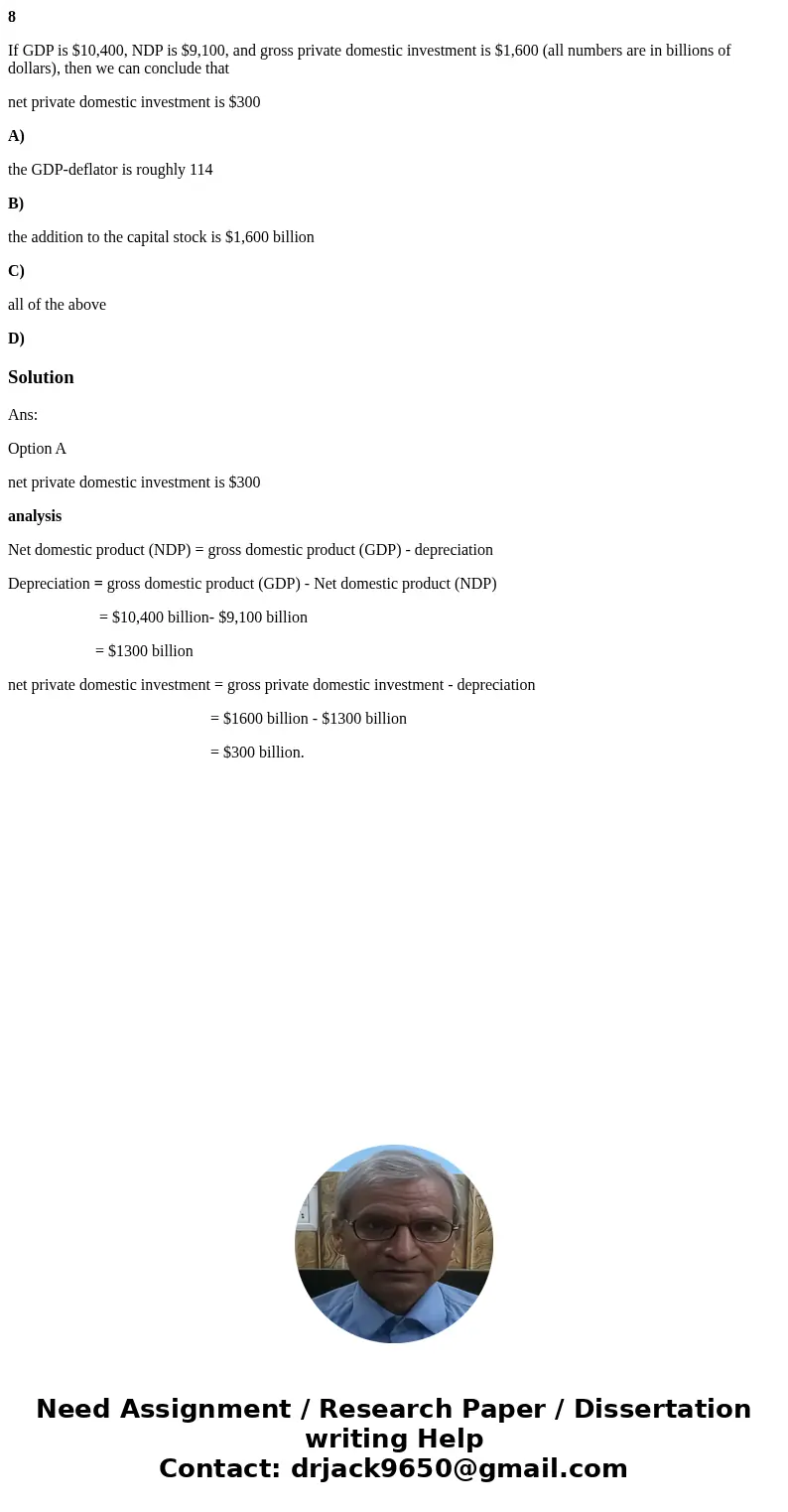 8 If GDP is $10,400, NDP is $9,100, and gross private domestic investment is $1,600 (all numbers are in billions of dollars), then we can conclude that net priv