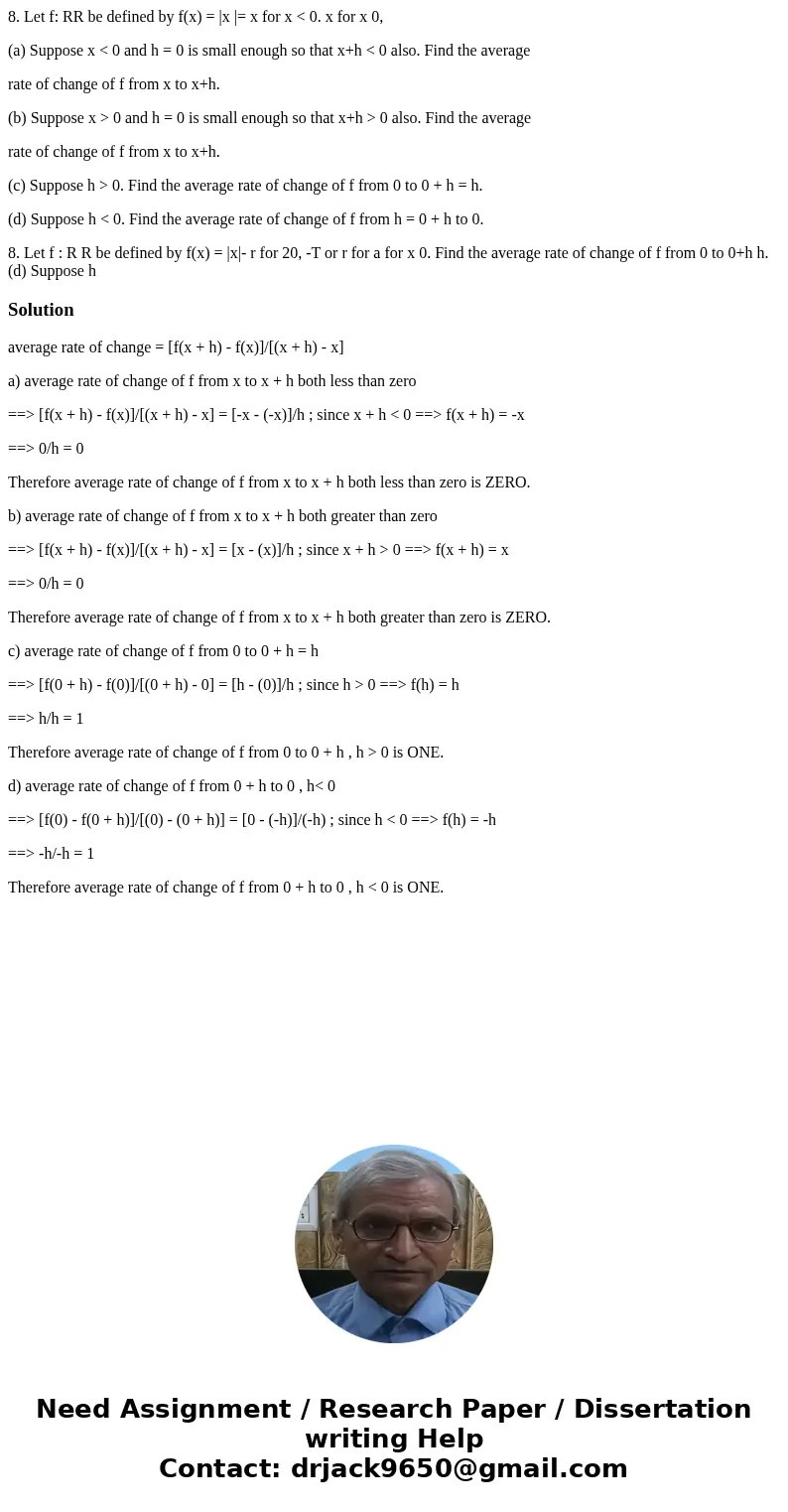 8. Let f: RR be defined by f(x) = |x |= x for x < 0. x for x 0, (a) Suppose x < 0 and h = 0 is small enough so that x+h < 0 also. Find the average rate