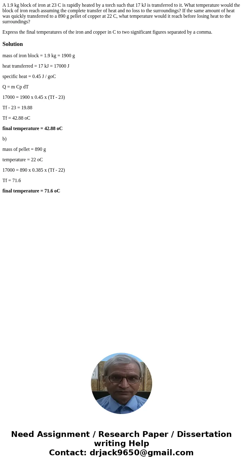 A 1.9 kg block of iron at 23 C is rapidly heated by a torch such that 17 kJ is transferred to it. What temperature would the block of iron reach assuming the co A 1.9 kg block of iron at 23 C is rapidly heated by a torch such that 17 kJ is transferred to it. What temperature would the block of iron reach assuming the co