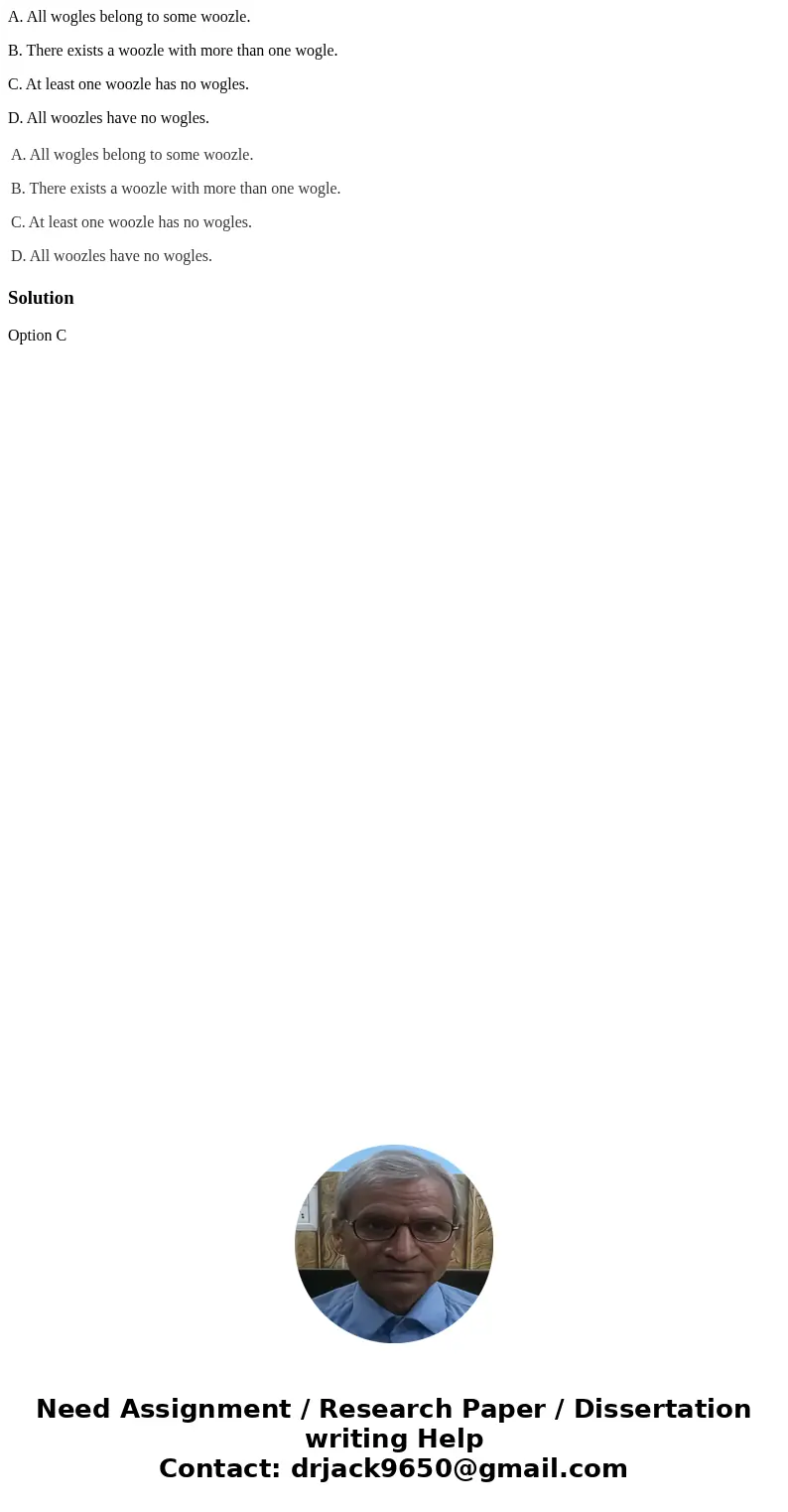 A. All wogles belong to some woozle. B. There exists a woozle with more than one wogle. C. At least one woozle has no wogles. D. All woozles have no wogles. A. 