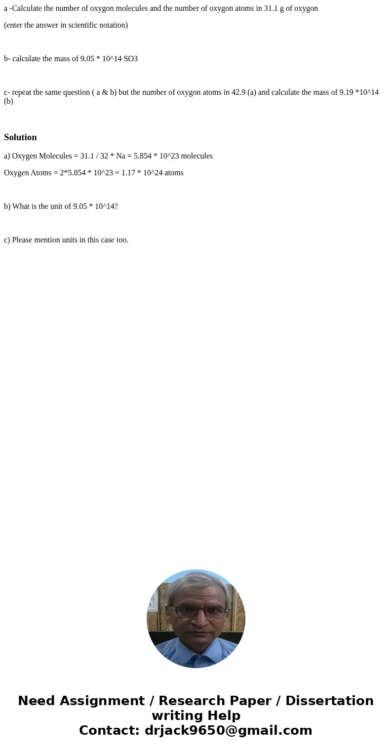 a -Calculate the number of oxygon molecules and the number of oxygon atoms in 31.1 g of oxygon (enter the answer in scientific notation) b- calculate the mass o