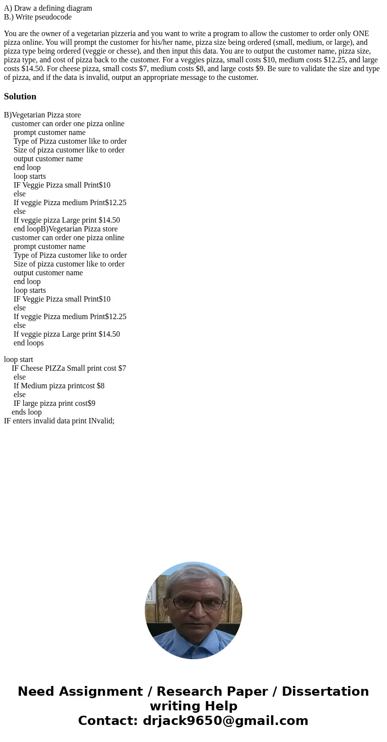 A) Draw a defining diagram B.) Write pseudocode You are the owner of a vegetarian pizzeria and you want to write a program to allow the customer to order only O A) Draw a defining diagram B.) Write pseudocode You are the owner of a vegetarian pizzeria and you want to write a program to allow the customer to order only O
