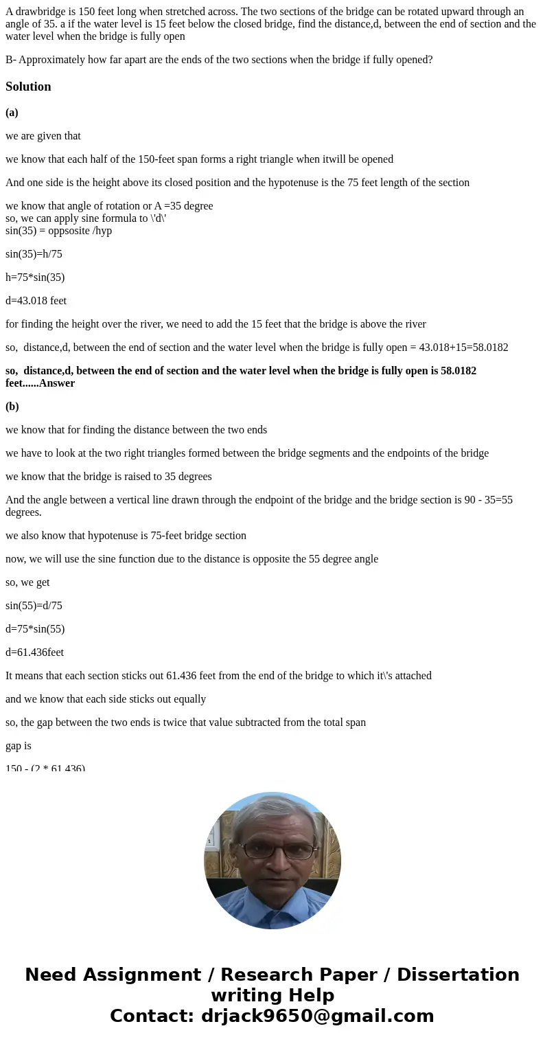 A drawbridge is 150 feet long when stretched across. The two sections of the bridge can be rotated upward through an angle of 35. a if the water level is 15 fee A drawbridge is 150 feet long when stretched across. The two sections of the bridge can be rotated upward through an angle of 35. a if the water level is 15 fee