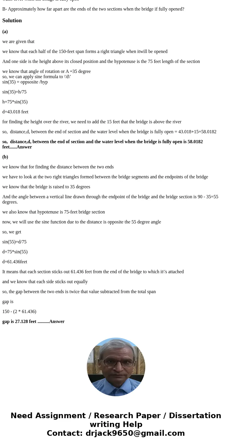 A drawbridge is 150 feet long when stretched across. The two sections of the bridge can be rotated upward through an angle of 35. a if the water level is 15 fee A drawbridge is 150 feet long when stretched across. The two sections of the bridge can be rotated upward through an angle of 35. a if the water level is 15 fee