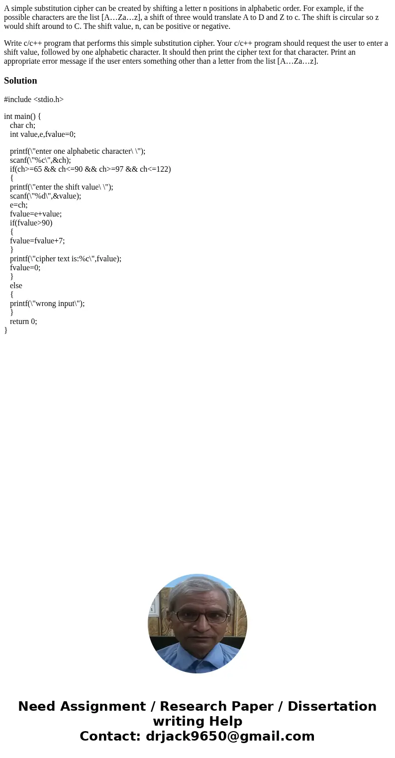 A simple substitution cipher can be created by shifting a letter n positions in alphabetic order. For example, if the possible characters are the list [A…Za…z],