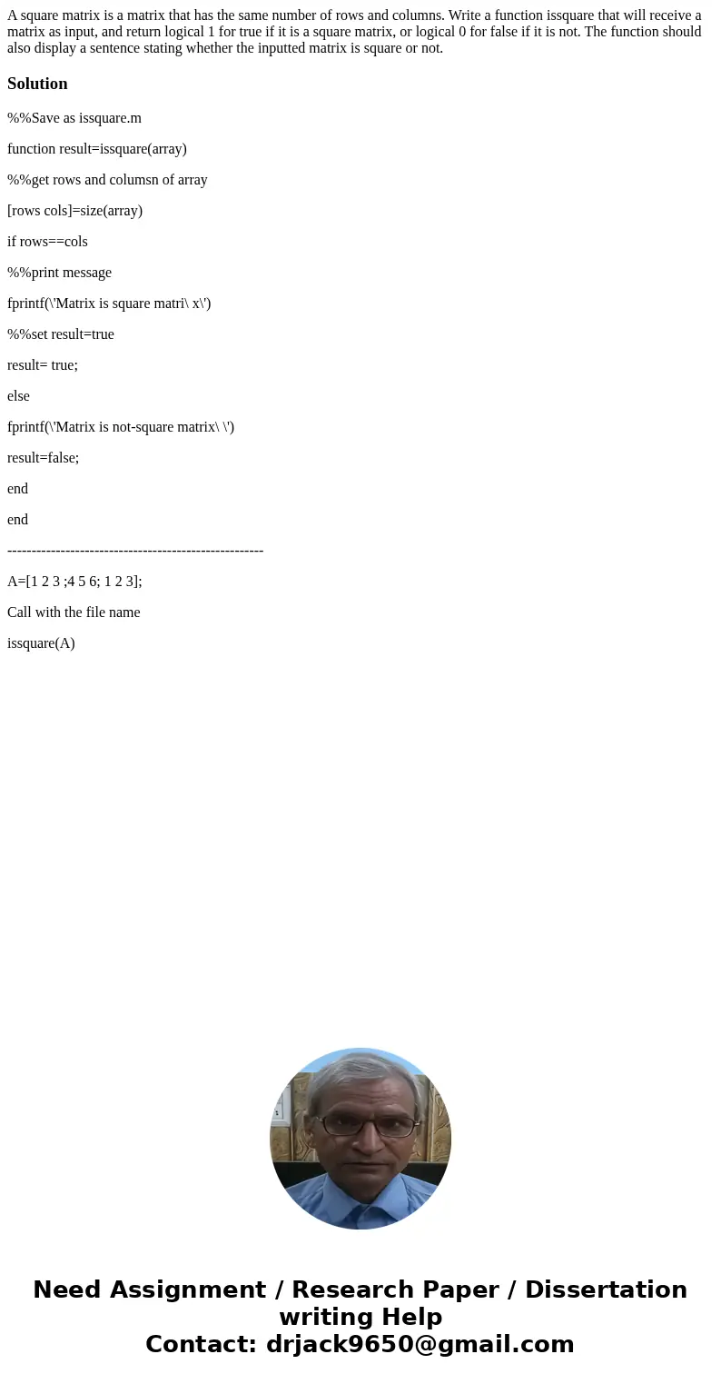 A square matrix is a matrix that has the same number of rows and columns. Write a function issquare that will receive a matrix as input, and return logical 1 f  A square matrix is a matrix that has the same number of rows and columns. Write a function issquare that will receive a matrix as input, and return logical 1 f