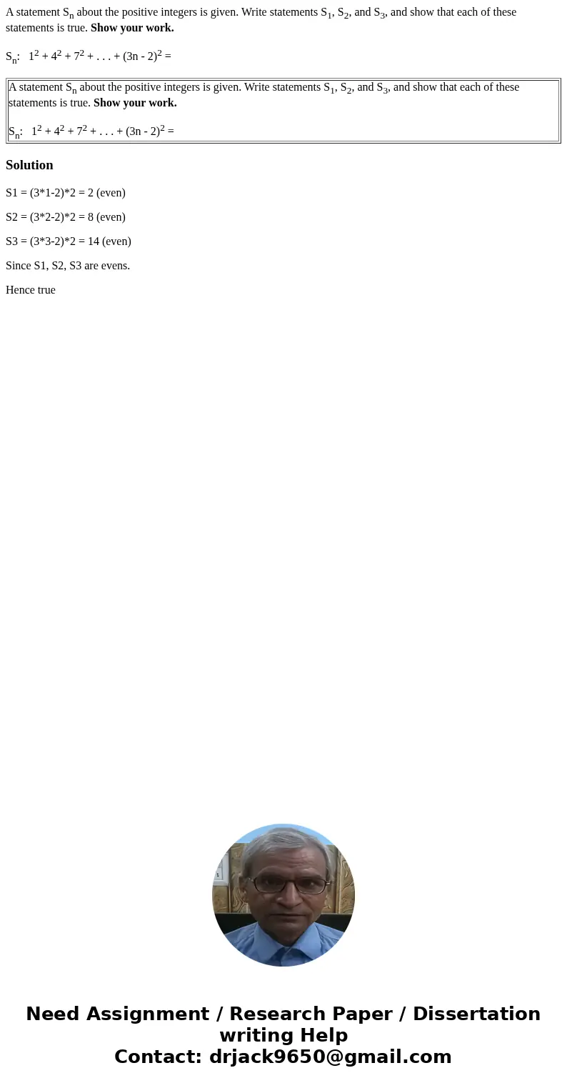 A statement Sn about the positive integers is given. Write statements S1, S2, and S3, and show that each of these statements is true. Show your work. Sn: 12 + 4 A statement Sn about the positive integers is given. Write statements S1, S2, and S3, and show that each of these statements is true. Show your work. Sn: 12 + 4