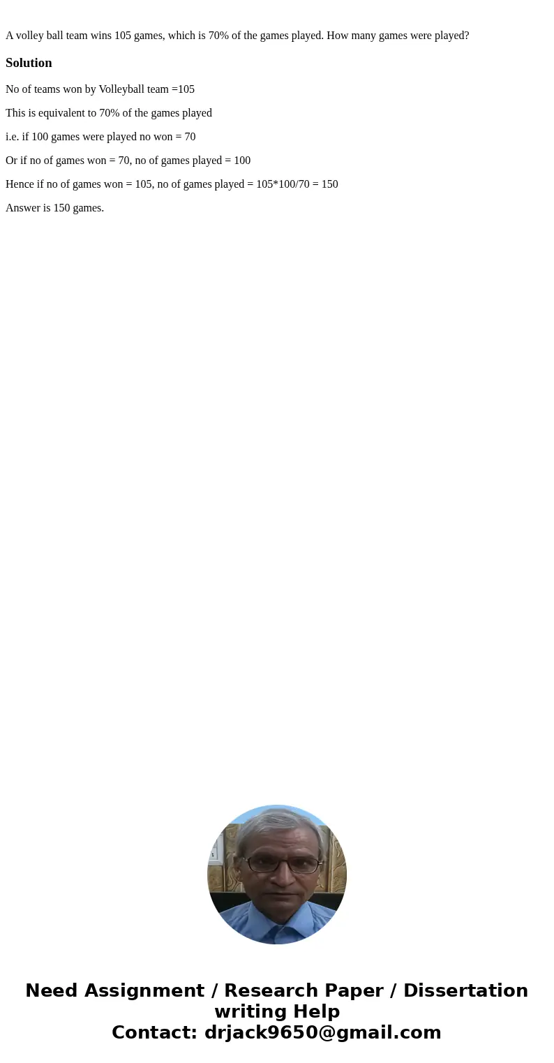  A volley ball team wins 105 games, which is 70% of the games played. How many games were played?SolutionNo of teams won by Volleyball team =105 This is equival