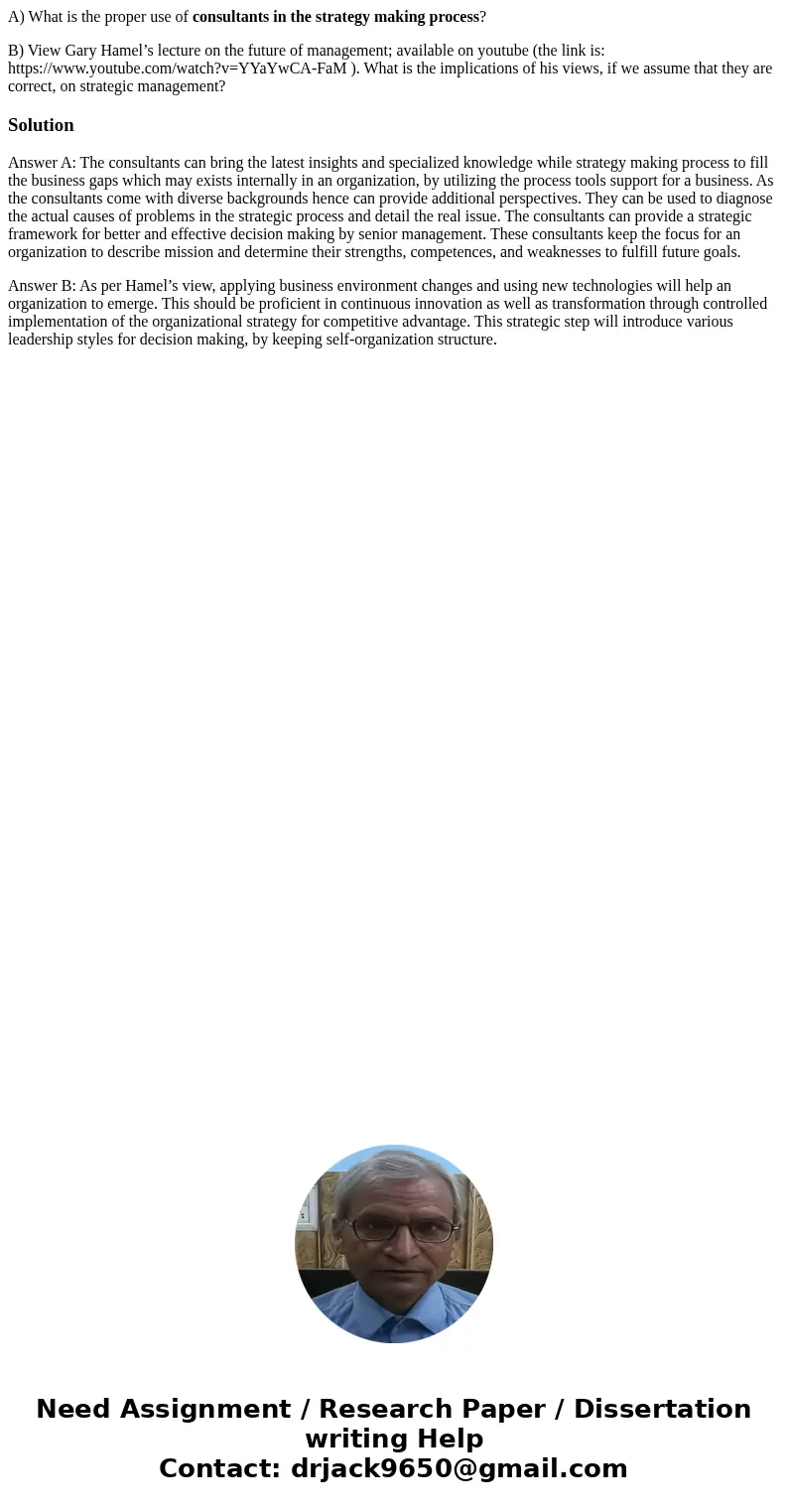 A) What is the proper use of consultants in the strategy making process? B) View Gary Hamel’s lecture on the future of management; available on youtube (the lin