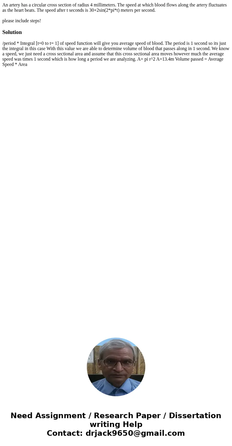 An artery has a circular cross section of radius 4 millimeters. The speed at which blood flows along the artery fluctuates as the heart beats. The speed after t An artery has a circular cross section of radius 4 millimeters. The speed at which blood flows along the artery fluctuates as the heart beats. The speed after t