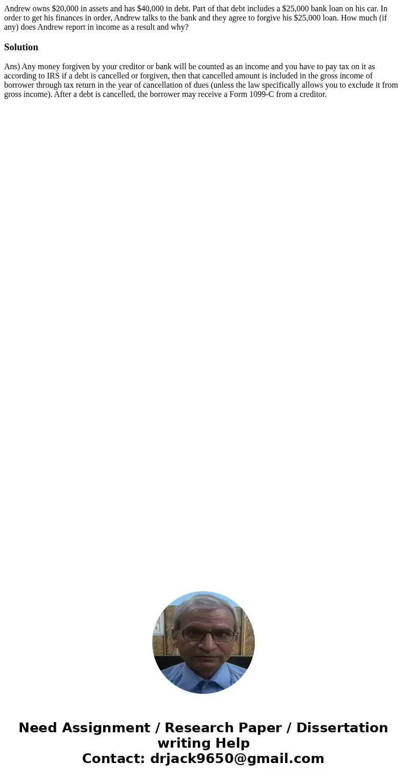 Andrew owns $20,000 in assets and has $40,000 in debt. Part of that debt includes a $25,000 bank loan on his car. In order to get his finances in order, Andrew  Andrew owns $20,000 in assets and has $40,000 in debt. Part of that debt includes a $25,000 bank loan on his car. In order to get his finances in order, Andrew