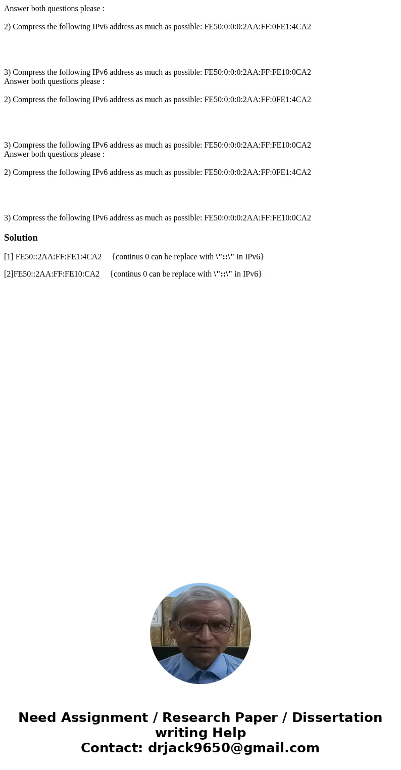 Answer both questions please : 2) Compress the following IPv6 address as much as possible: FE50:0:0:0:2AA:FF:0FE1:4CA2 3) Compress the following IPv6 address a  Answer both questions please : 2) Compress the following IPv6 address as much as possible: FE50:0:0:0:2AA:FF:0FE1:4CA2 3) Compress the following IPv6 address a
