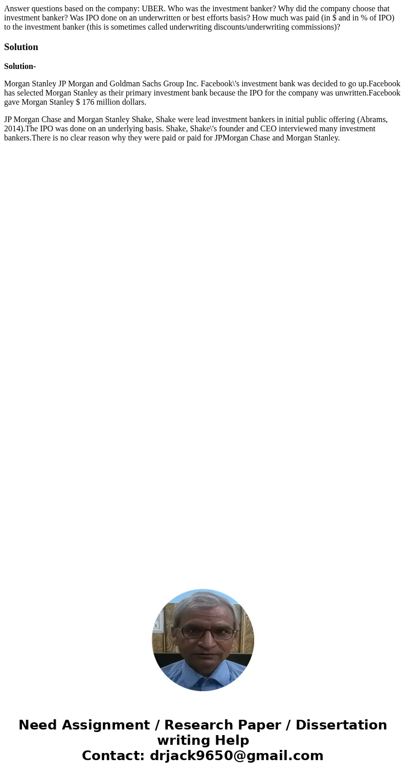 Answer questions based on the company: UBER. Who was the investment banker? Why did the company choose that investment banker? Was IPO done on an underwritten o