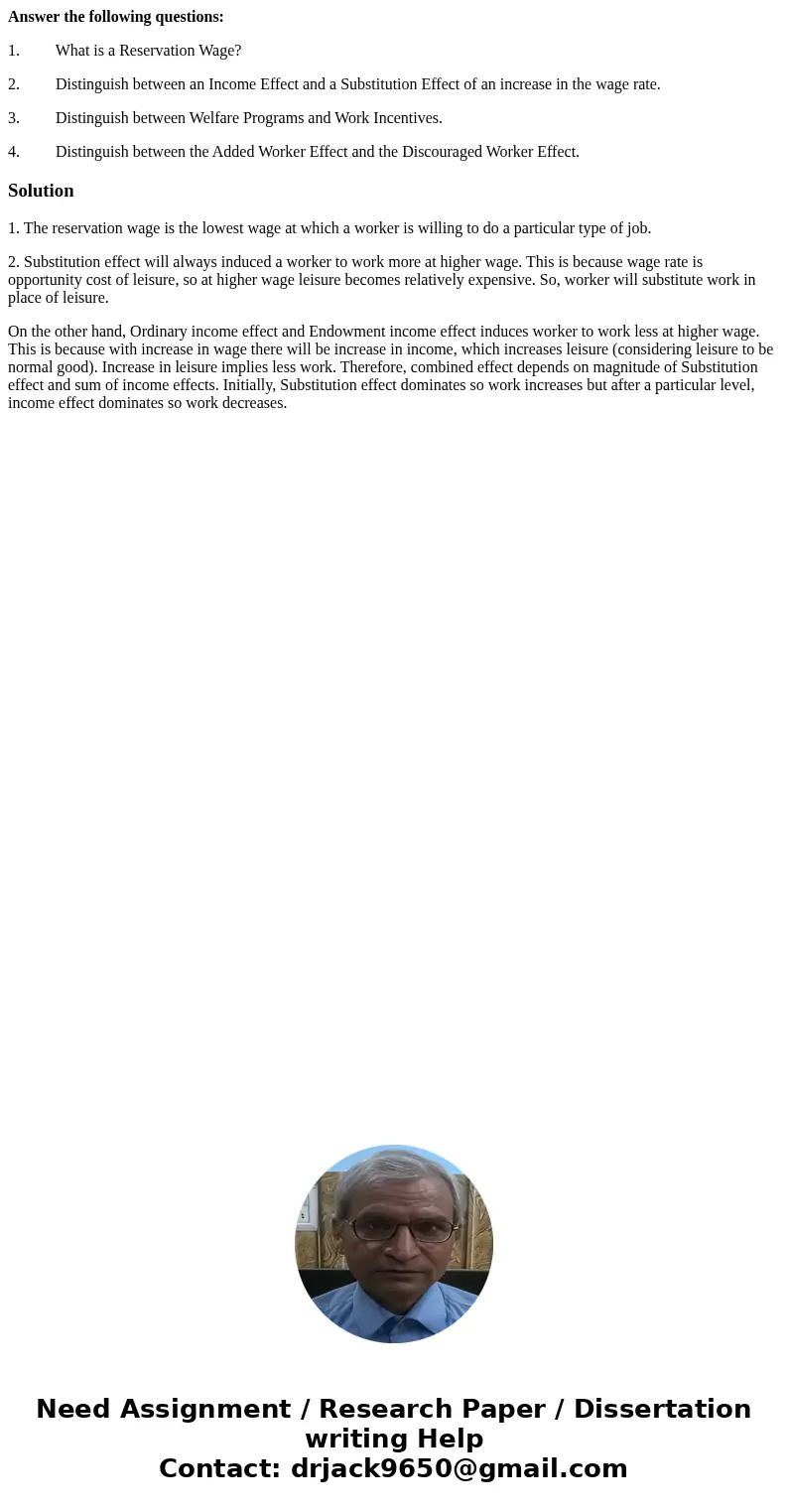 Answer the following questions: 1. What is a Reservation Wage? 2. Distinguish between an Income Effect and a Substitution Effect of an increase in the wage rate Answer the following questions: 1. What is a Reservation Wage? 2. Distinguish between an Income Effect and a Substitution Effect of an increase in the wage rate
