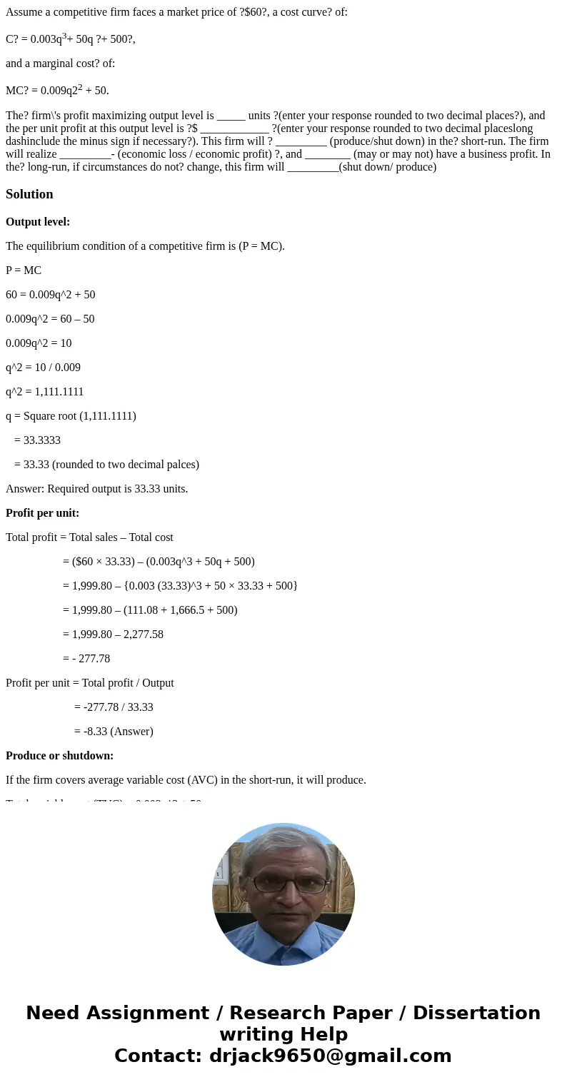 Assume a competitive firm faces a market price of ?$60?, a cost curve? of: C? = 0.003q3+ 50q ?+ 500?, and a marginal cost? of: MC? = 0.009q22 + 50. The? firm\'s
