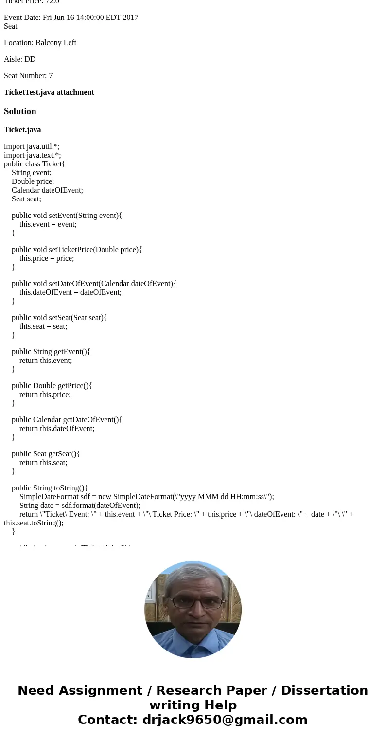 Attached Files: Write two java classes for this assignment per the two uml diagrams below. The TicketTest program has been added to this assignment for instanti Attached Files: Write two java classes for this assignment per the two uml diagrams below. The TicketTest program has been added to this assignment for instanti