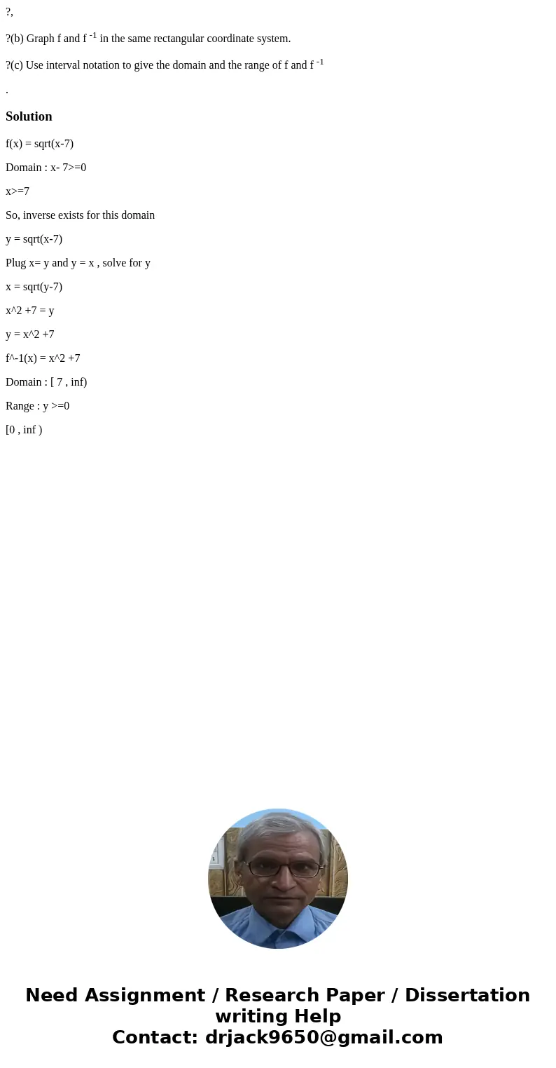 ?, ?(b) Graph f and f -1 in the same rectangular coordinate system. ?(c) Use interval notation to give the domain and the range of f and f -1 .Solutionf(x) = sq ?, ?(b) Graph f and f -1 in the same rectangular coordinate system. ?(c) Use interval notation to give the domain and the range of f and f -1 .Solutionf(x) = sq