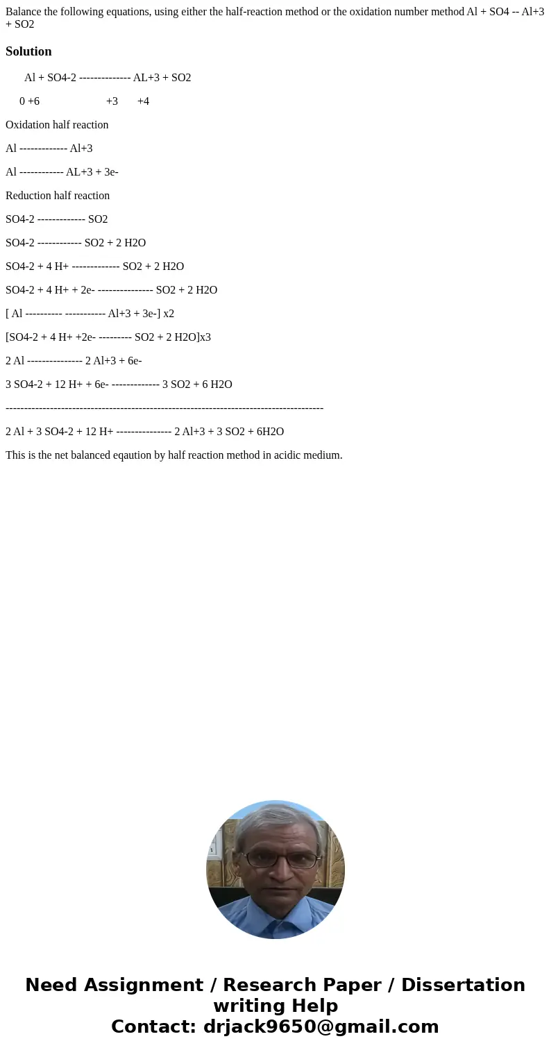 Balance the following equations, using either the half-reaction method or the oxidation number method Al + SO4 -- Al+3 + SO2Solution Al + SO4-2 -------------- A