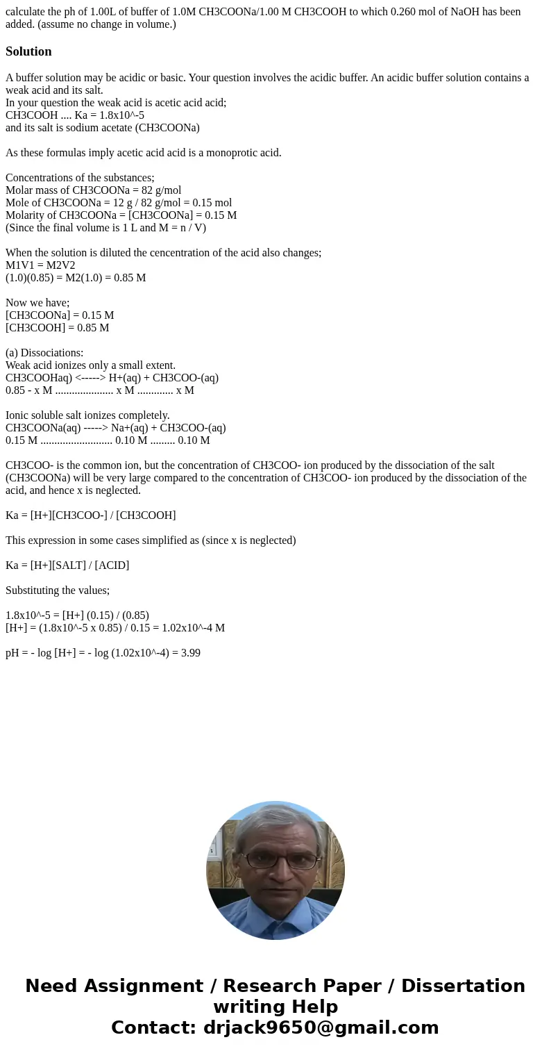 calculate the ph of 1.00L of buffer of 1.0M CH3COONa/1.00 M CH3COOH to which 0.260 mol of NaOH has been added. (assume no change in volume.) Solution A buffer   calculate the ph of 1.00L of buffer of 1.0M CH3COONa/1.00 M CH3COOH to which 0.260 mol of NaOH has been added. (assume no change in volume.) Solution A buffer
