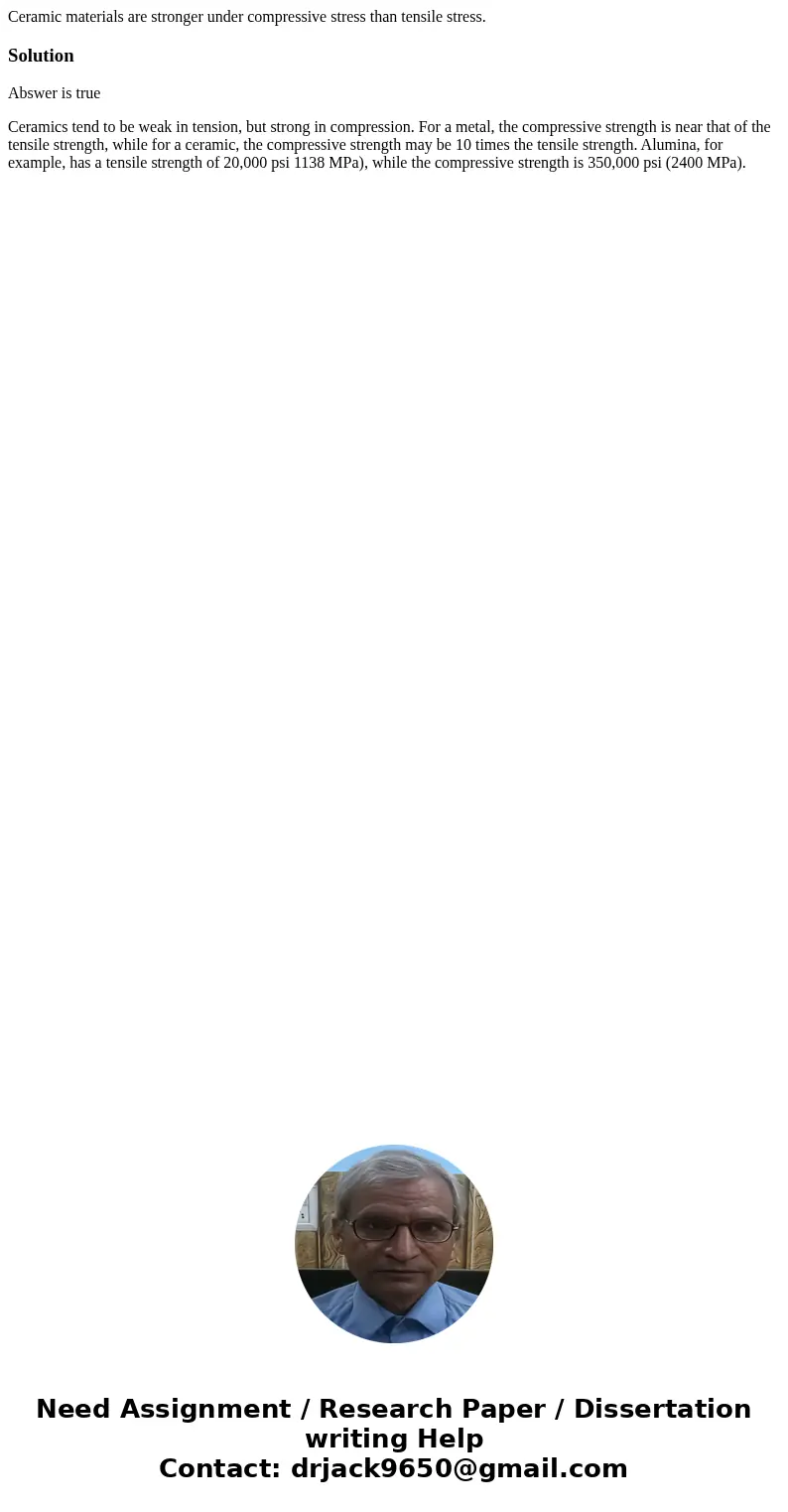  Ceramic materials are stronger under compressive stress than tensile stress. SolutionAbswer is true Ceramics tend to be weak in tension, but strong in compress