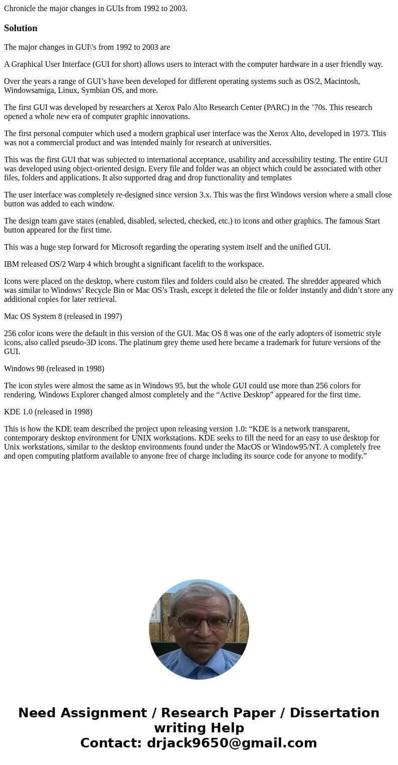 Chronicle the major changes in GUIs from 1992 to 2003.SolutionThe major changes in GUI\'s from 1992 to 2003 are A Graphical User Interface (GUI for short) allow Chronicle the major changes in GUIs from 1992 to 2003.SolutionThe major changes in GUI\'s from 1992 to 2003 are A Graphical User Interface (GUI for short) allow