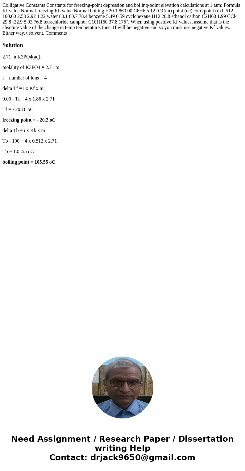  Colligative Constants Constants for freezing-point depression and boiling-point elevation calculations at 1 atm: Formula Kf value Normal freezing Kb value Norm
