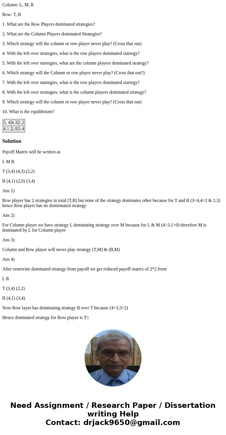 Column: L, M, R Row: T, B 1. What are the Row Players dominated strategies? 2. What are the Column Players dominated Strategies? 3. Which strategy will the colu Column: L, M, R Row: T, B 1. What are the Row Players dominated strategies? 2. What are the Column Players dominated Strategies? 3. Which strategy will the colu