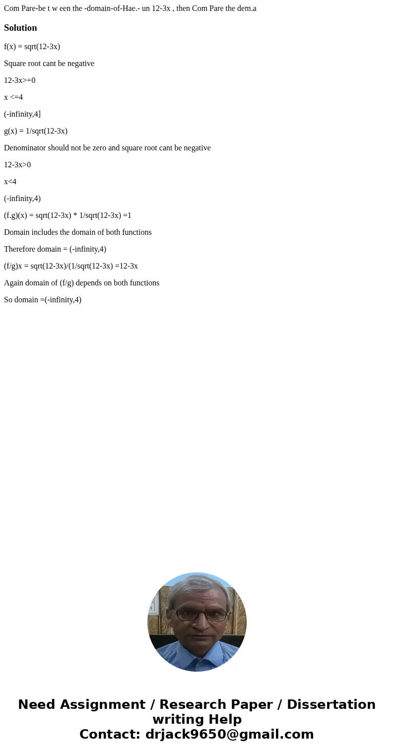  Com Pare-be t w een the -domain-of-Hae.- un 12-3x , then Com Pare the dem.a Solutionf(x) = sqrt(12-3x) Square root cant be negative 12-3x>=0 x <=4 (-infi