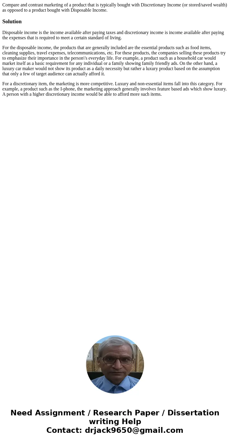 Compare and contrast marketing of a product that is typically bought with Discretionary Income (or stored/saved wealth) as opposed to a product bought with Disp Compare and contrast marketing of a product that is typically bought with Discretionary Income (or stored/saved wealth) as opposed to a product bought with Disp