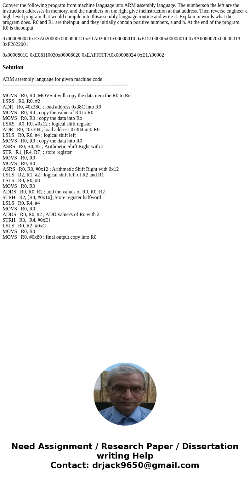 Convert the following program from machine language into ARM assembly language. The numberson the left are the instruction addresses in memory, and the numbers  Convert the following program from machine language into ARM assembly language. The numberson the left are the instruction addresses in memory, and the numbers