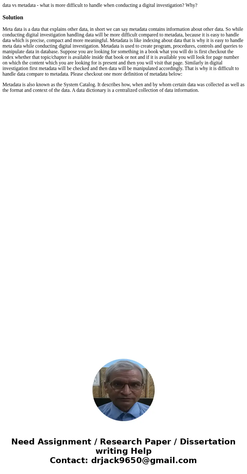 data vs metadata - what is more difficult to handle when conducting a digital investigation? Why?SolutionMeta data is a data that explains other data, in short  data vs metadata - what is more difficult to handle when conducting a digital investigation? Why?SolutionMeta data is a data that explains other data, in short